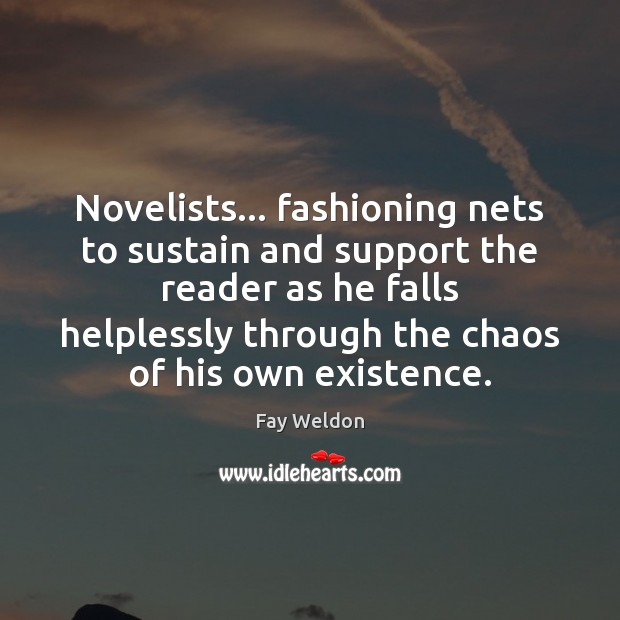 Novelists… fashioning nets to sustain and support the reader as he falls Fay Weldon Picture Quote