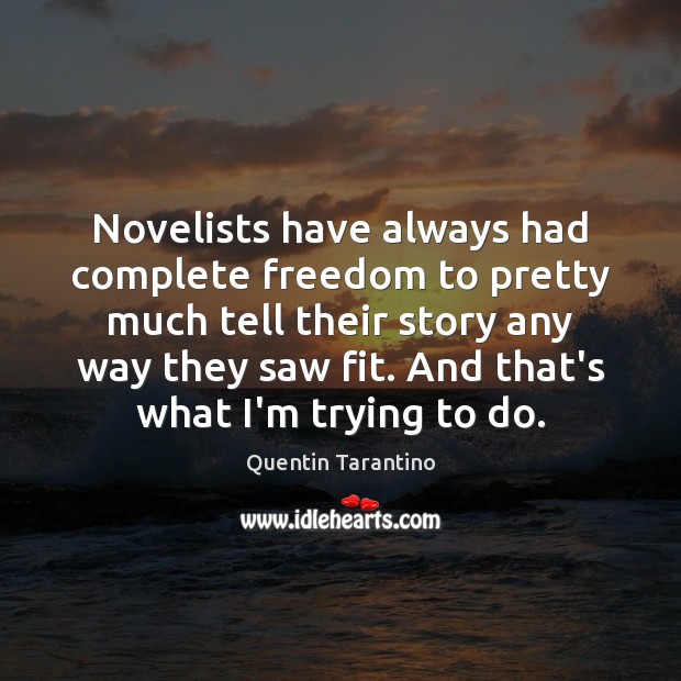 Novelists have always had complete freedom to pretty much tell their story Image