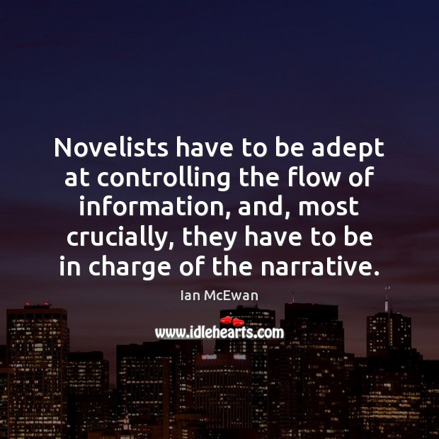 Novelists have to be adept at controlling the flow of information, and, Ian McEwan Picture Quote