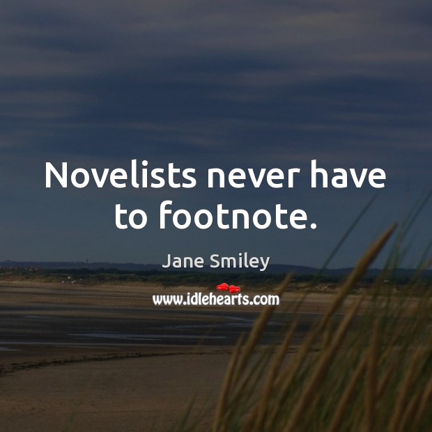 Novelists never have to footnote. Jane Smiley Picture Quote