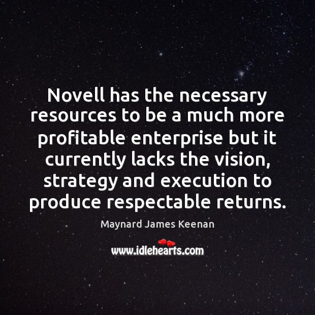 Novell has the necessary resources to be a much more profitable enterprise Maynard James Keenan Picture Quote