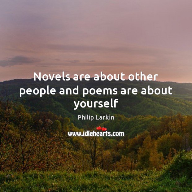 Novels are about other people and poems are about yourself Image