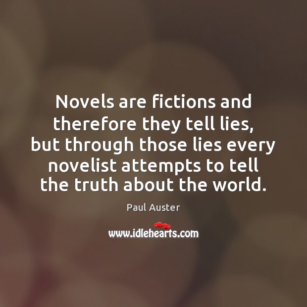 Novels are fictions and therefore they tell lies, but through those lies Paul Auster Picture Quote