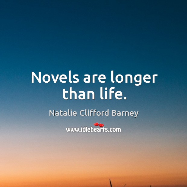 Novels are longer than life. Natalie Clifford Barney Picture Quote
