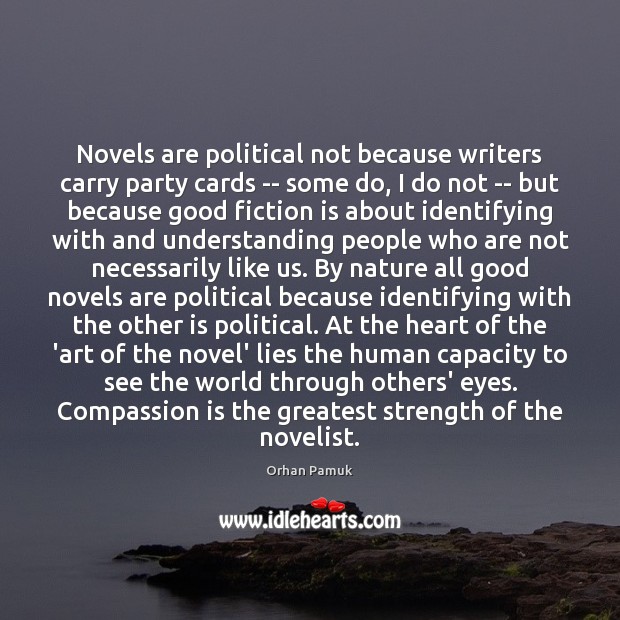 Novels are political not because writers carry party cards — some do, Compassion Quotes Image
