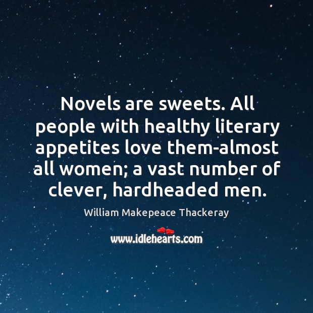 Novels are sweets. All people with healthy literary appetites love them-almost all Image