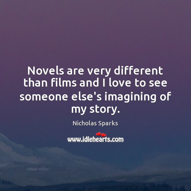 Novels are very different than films and I love to see someone Nicholas Sparks Picture Quote