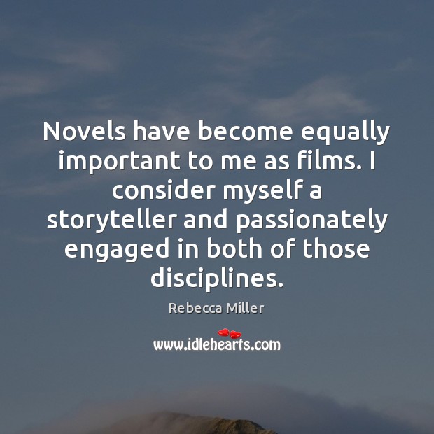 Novels have become equally important to me as films. I consider myself Image