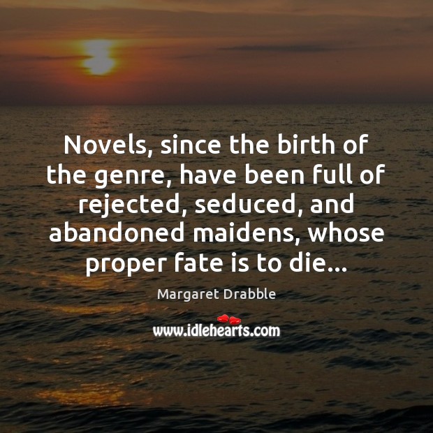 Novels, since the birth of the genre, have been full of rejected, Margaret Drabble Picture Quote