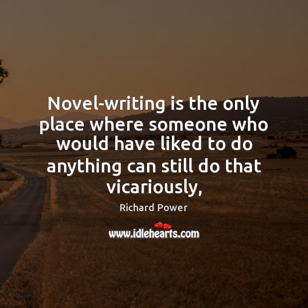 Novel-writing is the only place where someone who would have liked to Image
