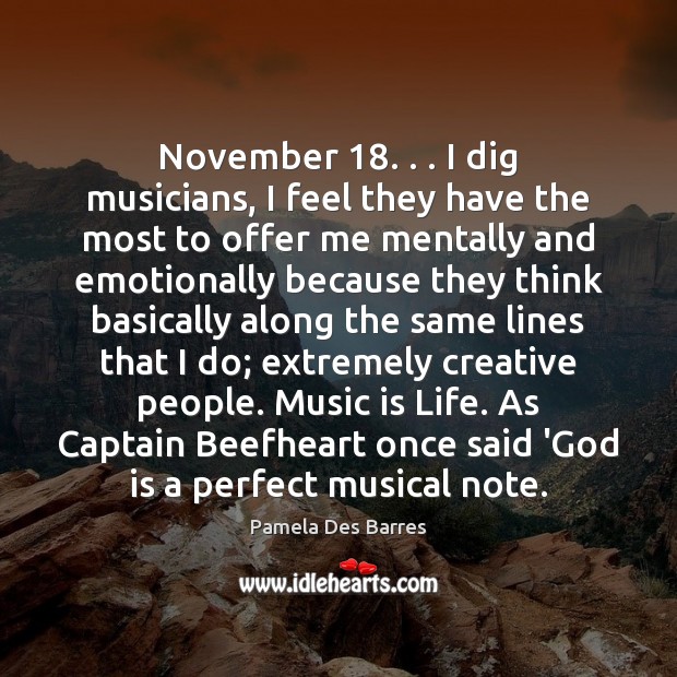 November 18. . . I dig musicians, I feel they have the most to offer Pamela Des Barres Picture Quote