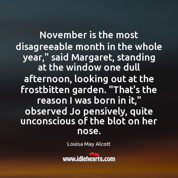 November is the most disagreeable month in the whole year,” said Margaret, Louisa May Alcott Picture Quote
