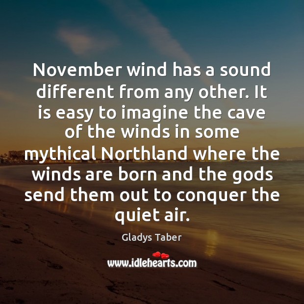 November wind has a sound different from any other. It is easy Gladys Taber Picture Quote