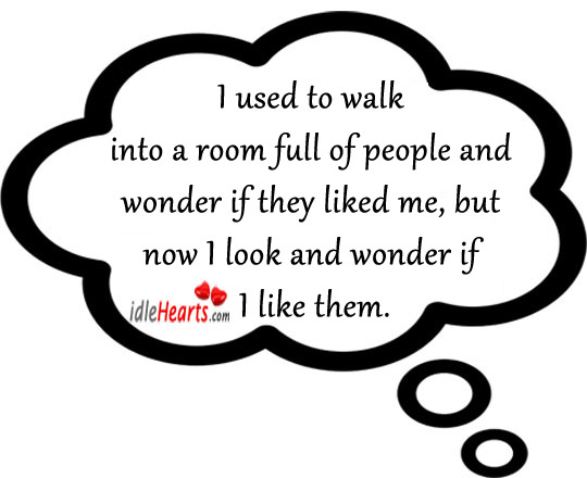 I used to walk into a room full of people and wonder Image