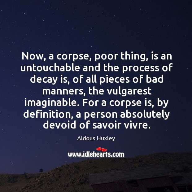 Now, a corpse, poor thing, is an untouchable and the process of 