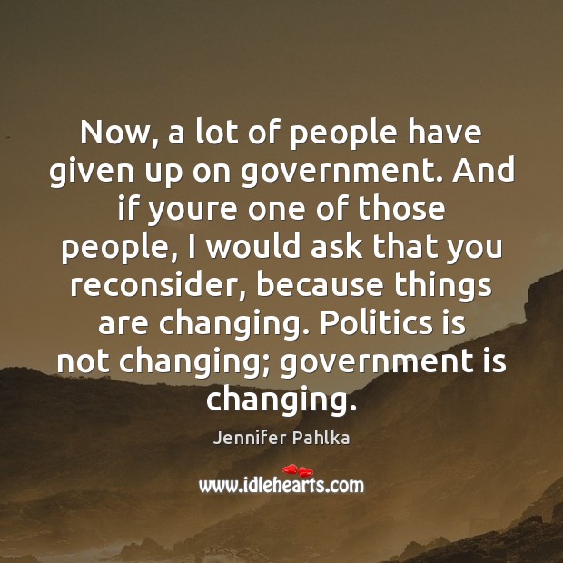 Now, a lot of people have given up on government. And if Image