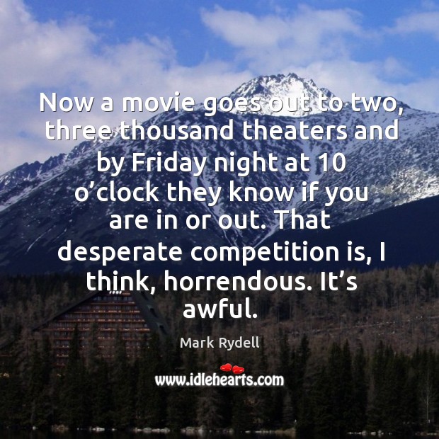 Now a movie goes out to two, three thousand theaters and by friday night at 10 o’clock Mark Rydell Picture Quote