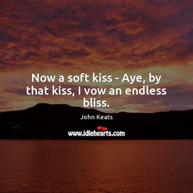 Now a soft kiss – Aye, by that kiss, I vow an endless bliss. Image