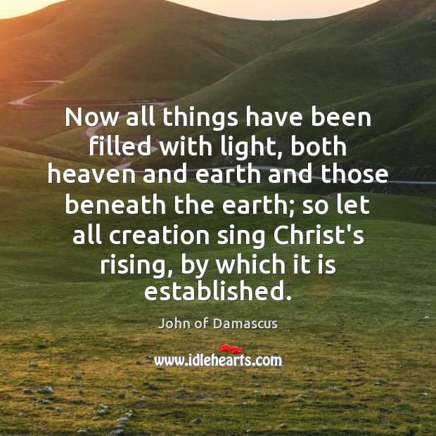 Now all things have been filled with light, both heaven and earth John of Damascus Picture Quote