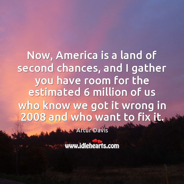 Now, America is a land of second chances, and I gather you Artur Davis Picture Quote