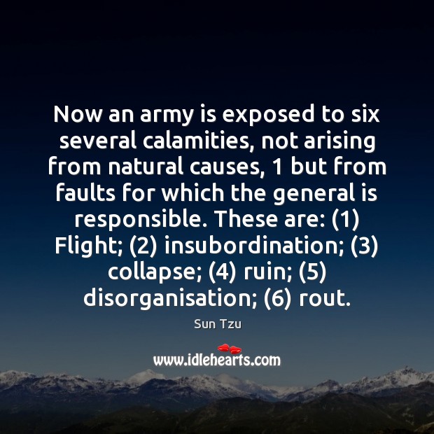 Now an army is exposed to six several calamities, not arising from Sun Tzu Picture Quote