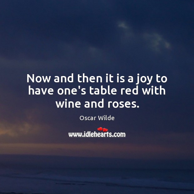 Now and then it is a joy to have one’s table red with wine and roses. Image