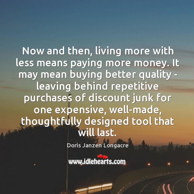 Now and then, living more with less means paying more money. It Doris Janzen Longacre Picture Quote