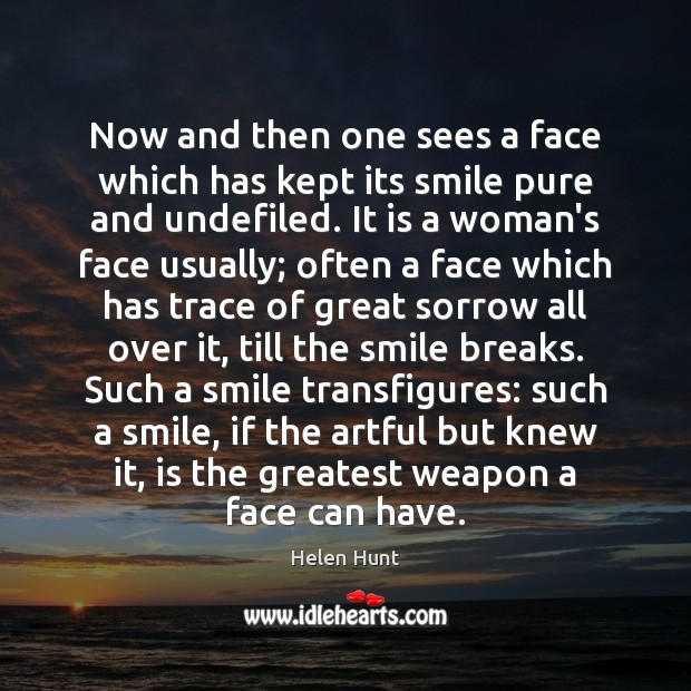 Now and then one sees a face which has kept its smile Helen Hunt Picture Quote