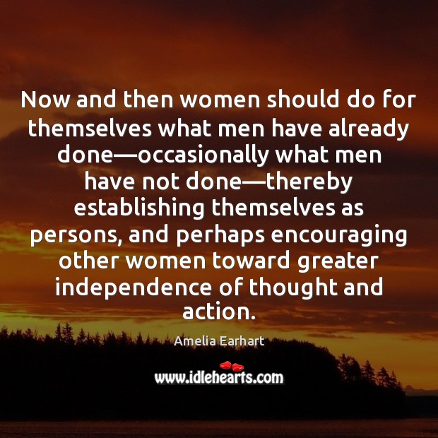 Now and then women should do for themselves what men have already Amelia Earhart Picture Quote