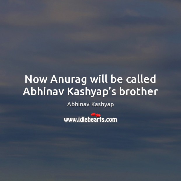 Now Anurag will be called Abhinav Kashyap’s brother Image
