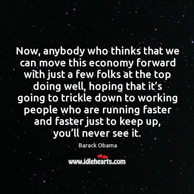 Now, anybody who thinks that we can move this economy forward with just a Barack Obama Picture Quote