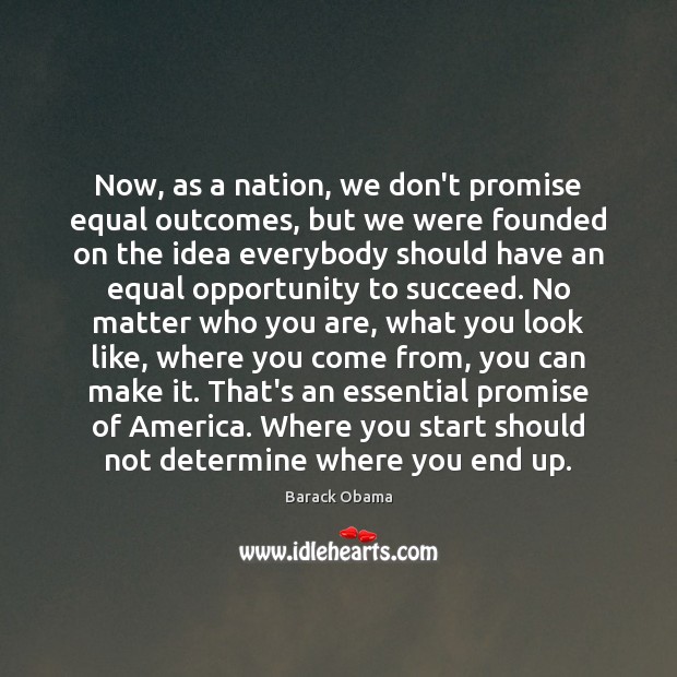 Now, as a nation, we don’t promise equal outcomes, but we were Image