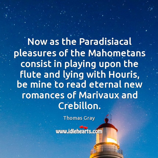 Now as the Paradisiacal pleasures of the Mahometans consist in playing upon Thomas Gray Picture Quote