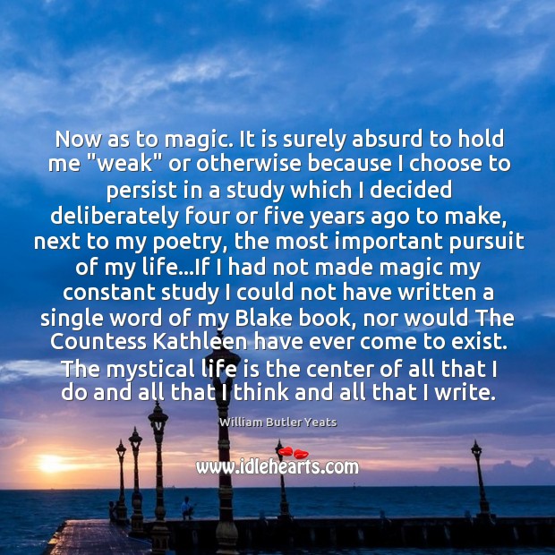 Now as to magic. It is surely absurd to hold me “weak” William Butler Yeats Picture Quote