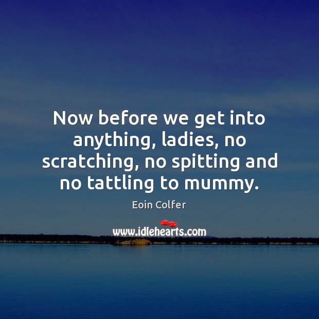 Now before we get into anything, ladies, no scratching, no spitting and Eoin Colfer Picture Quote