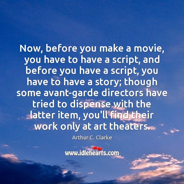 Now, before you make a movie, you have to have a script, Arthur C. Clarke Picture Quote