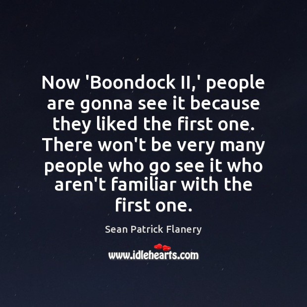 Now ‘Boondock II,’ people are gonna see it because they liked Sean Patrick Flanery Picture Quote