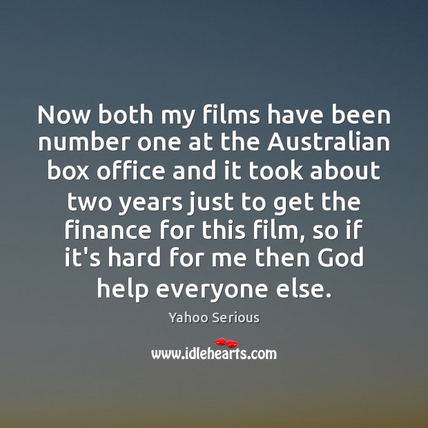 Now both my films have been number one at the Australian box Image