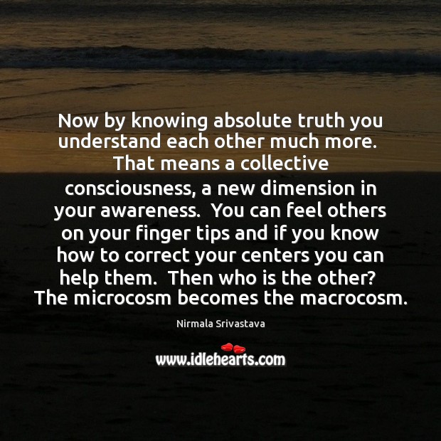 Now by knowing absolute truth you understand each other much more.  That Nirmala Srivastava Picture Quote