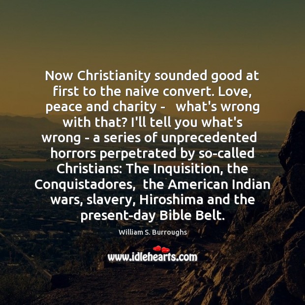 Now Christianity sounded good at first to the naive convert. Love, peace William S. Burroughs Picture Quote