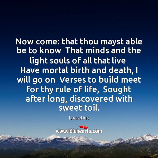 Now come: that thou mayst able be to know  That minds and Image