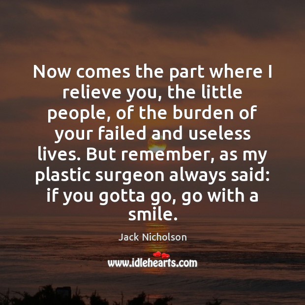 Now comes the part where I relieve you, the little people, of Jack Nicholson Picture Quote
