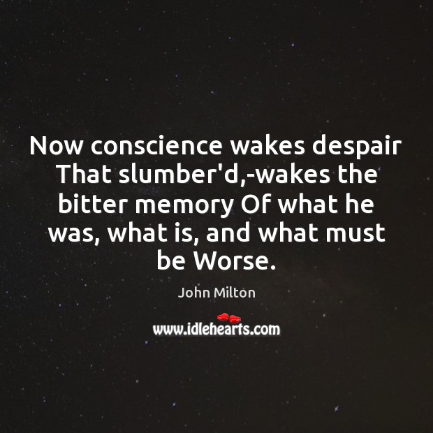 Now conscience wakes despair That slumber’d,-wakes the bitter memory Of what John Milton Picture Quote