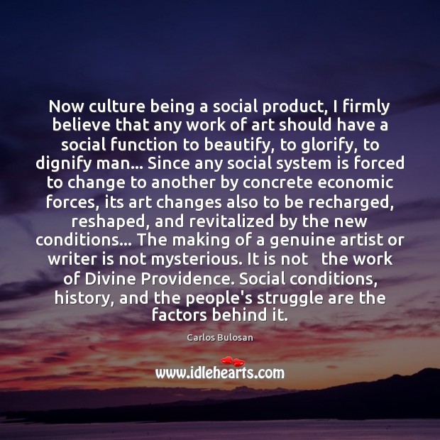 Now culture being a social product, I firmly believe that any work Carlos Bulosan Picture Quote