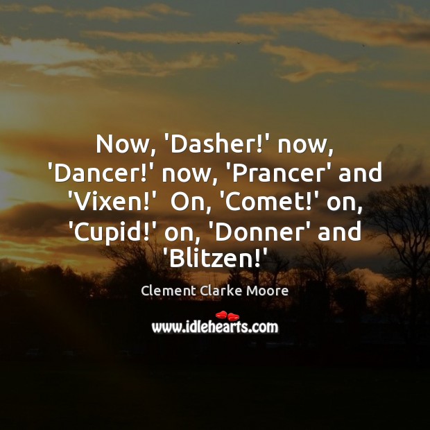 Now, ‘Dasher!’ now, ‘Dancer!’ now, ‘Prancer’ and ‘Vixen!’  On, Clement Clarke Moore Picture Quote