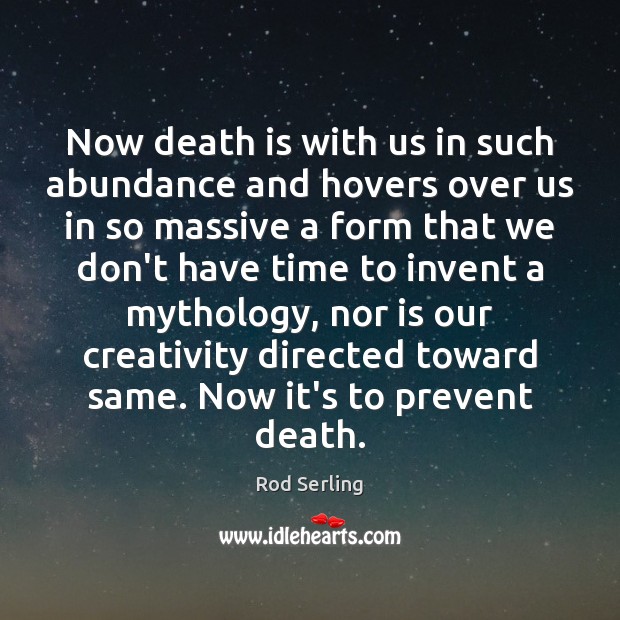 Now death is with us in such abundance and hovers over us Rod Serling Picture Quote