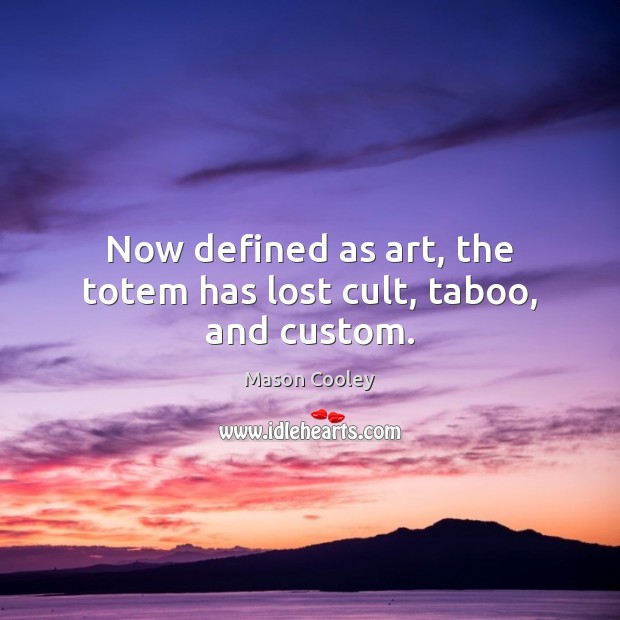 Now defined as art, the totem has lost cult, taboo, and custom. Image