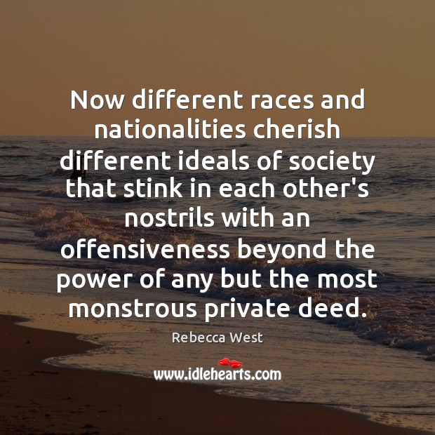 Now different races and nationalities cherish different ideals of society that stink Rebecca West Picture Quote