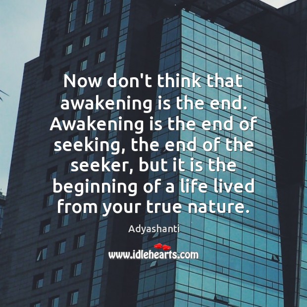 Now don’t think that awakening is the end. Awakening is the end Adyashanti Picture Quote