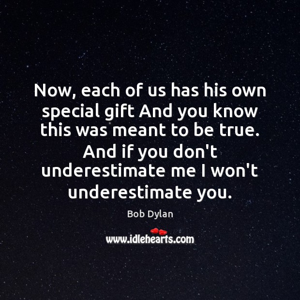 Now, each of us has his own special gift And you know Underestimate Quotes Image